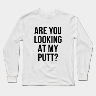 Are You Looking At My Putt Funny Golfer Tee Shirt Long Sleeve T-Shirt